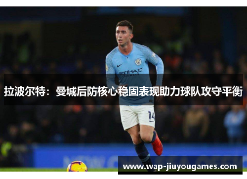 拉波尔特：曼城后防核心稳固表现助力球队攻守平衡
