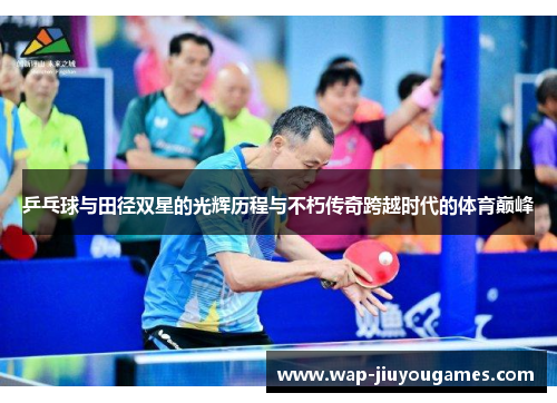 乒乓球与田径双星的光辉历程与不朽传奇跨越时代的体育巅峰
