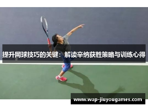 提升网球技巧的关键:解读辛纳获胜策略与训练心得 提升网球技巧的关键:解读辛纳获胜策略与训练心得