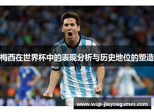 梅西在世界杯中的表现分析与历史地位的塑造 梅西在世界杯中的表现分析与历史地位的塑造
