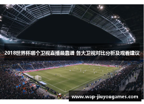 2018世界杯哪个卫视直播最靠谱 各大卫视对比分析及观看建议