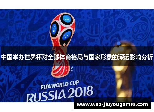 中国举办世界杯对全球体育格局与国家形象的深远影响分析