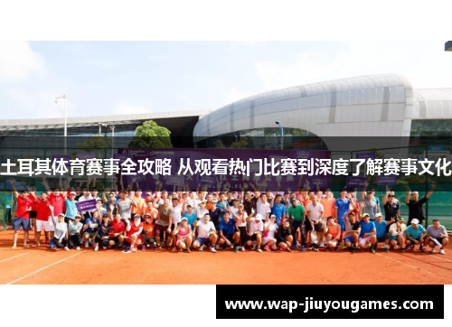 土耳其体育赛事全攻略 从观看热门比赛到深度了解赛事文化