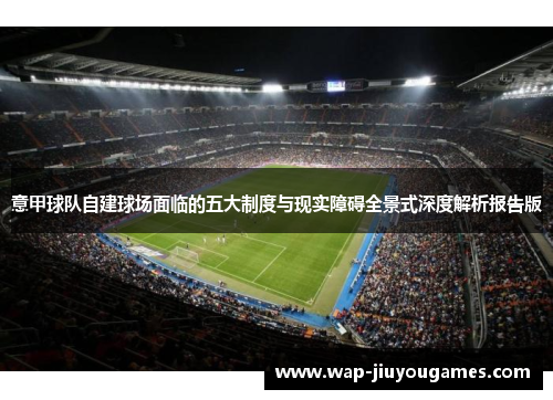 意甲球队自建球场面临的五大制度与现实障碍全景式深度解析报告版