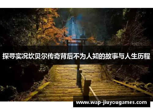 探寻实况坎贝尔传奇背后不为人知的故事与人生历程